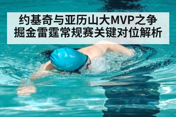 约基奇与亚历山大MVP之争 掘金雷霆常规赛关键对位解析